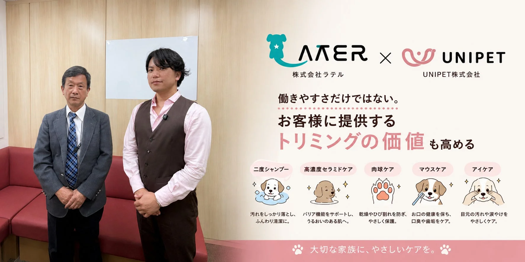 株式会社ラテルとUNIPET株式会社のコラボレーション広告。ペットのトリミングサービスが、二度シャンプー、高濃度セラミドケア、肉球ケア、マウスケア、アイケアといった専門的なケアで価値を高めることを紹介しています。二人の男性が写っており、ビジネスシーンでのサービス提供をアピール。