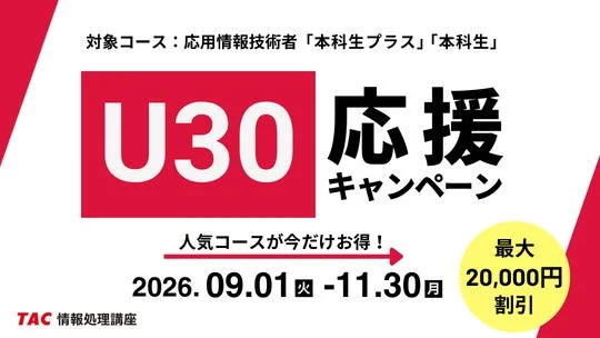 【最大20,000円OFF】TAC情報処理講座が「U30応援キャンペーン」を実施！現行試験ラストチャンスの応用情報技術者コースがお得に