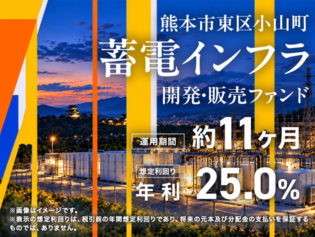【想定年利25％・運用約11ヵ月】系統用蓄電所の開発から販売までを支える『熊本市東区小山町 蓄電インフラ開発・販売ファンド』開示＆募集開始