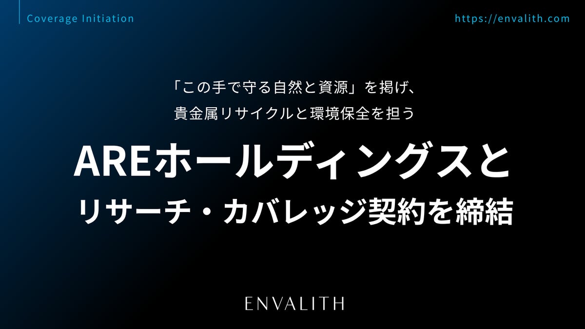 「この手で守る自然と資源」を掲げ、貴金属リサイクルと金銀精錬を担う「AREホールディングス」とリサーチ・カバレッジ契約を締結｜次世代型の株式リサーチ「ENVALITH（エンヴァリス）」
