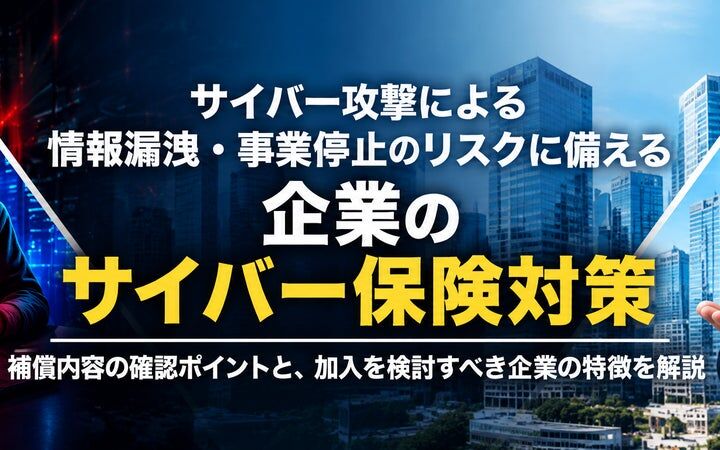 相次ぐ企業の情報漏洩、サイバー保険は必要か？経営リスクとして考える企業の新たな備え