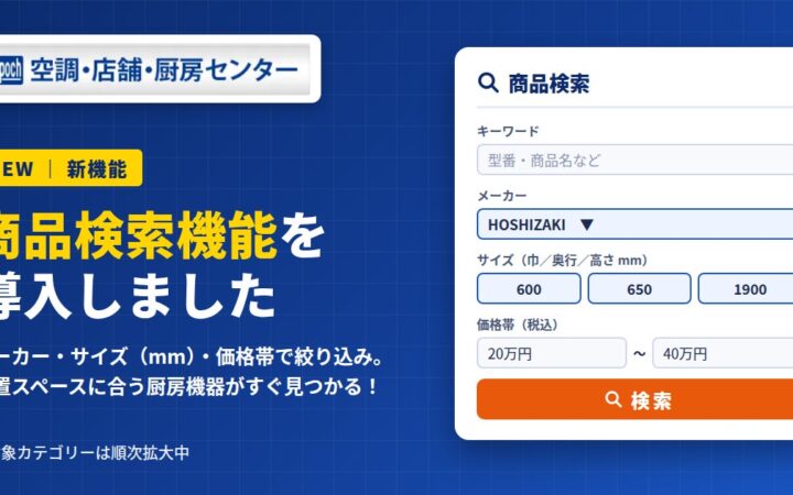 業務用厨房機器の通販実績15年「空調・店舗・厨房センター」、メーカー・サイズ（mm単位）・価格帯で絞り込める商品検索機能を導入