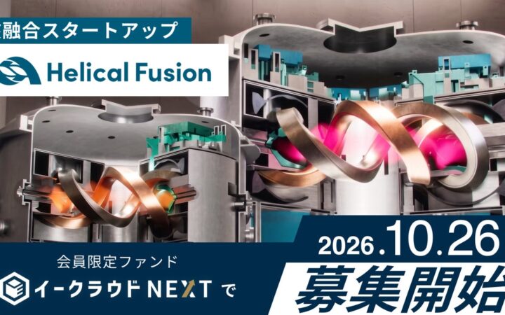 イークラウドNEXT、核融合スタートアップ「Helical Fusion」を対象とするファンドを10月26日から募集開始